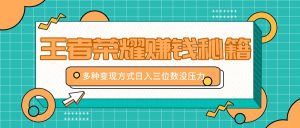 王者榮耀賺錢秘籍，多種變現方式，日入三位數沒壓力【附送資料】 - 嚴選資源大全 - 嚴選資源大全