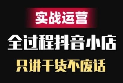 抖音小店精細化實戰運營，只講干貨不廢話 - 嚴選資源大全