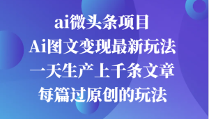 ai微頭條項目，Ai圖文變現最新玩法，一天生產上千條文章每篇過原創的玩法 - 嚴選資源大全 - 嚴選資源大全