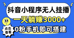 (12988期)抖音小程序無人直播,一天躺賺3000+,0粉手機(jī)可搭建,不違規(guī)不限流,小… - 嚴(yán)選資源大全 - 嚴(yán)選資源大全