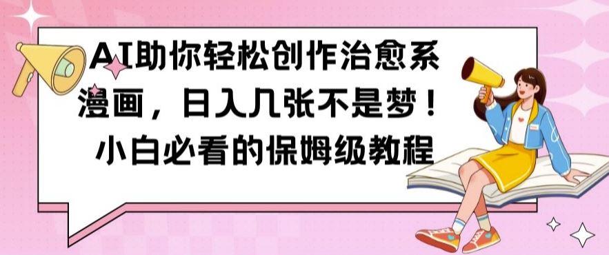 AI助你輕松創作治愈系漫畫，日入幾張不是夢，小白必看的保姆級教程【揭秘】 - 嚴選資源大全