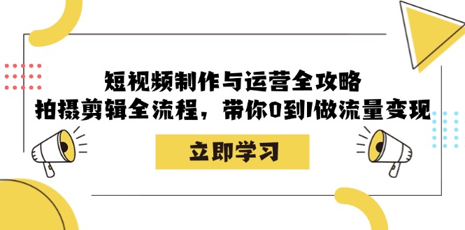 短視頻制作與運營全攻略:拍攝剪輯全流程,帶你0到1做流量變現(xiàn) - 嚴(yán)選資源大全