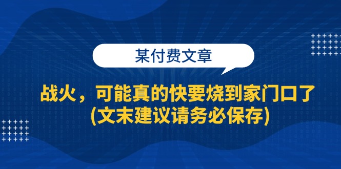 (13008期)某付費(fèi)文章:戰(zhàn)火,可能真的快要燒到家門口了 (文末建議請(qǐng)務(wù)必保存) - 嚴(yán)選資源大全