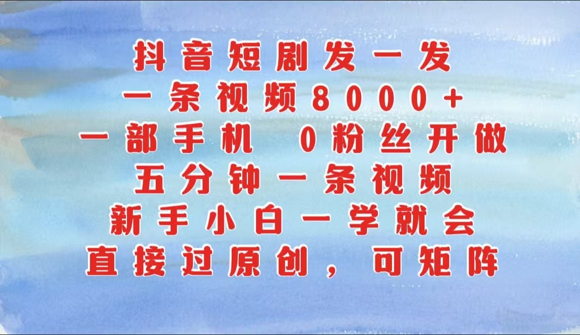 抖音短劇發(fā)一發(fā)，一條視頻8000+，五分鐘一條視頻，新手小白一學(xué)就會(huì)，只要一部手機(jī)… - 嚴(yán)選資源大全