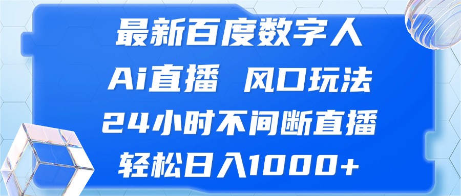 （13074期）最新百度數字人Ai直播，風口玩法，24小時不間斷直播，輕松日入1000+ - 嚴選資源大全