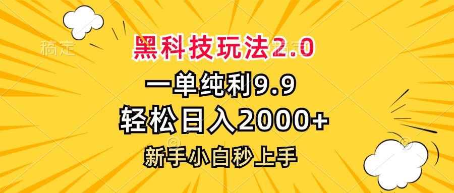 （13099期）黑科技玩法2.0，一單9.9，輕松日入2000+，新手小白秒上手 - 嚴選資源大全