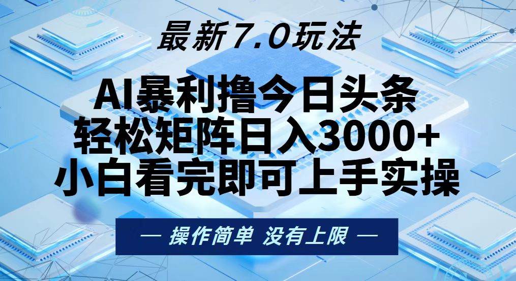 （13125期）今日頭條最新7.0玩法，輕松矩陣日入3000+ - 嚴選資源大全
