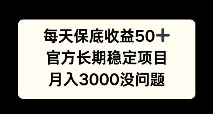 每天收益保底50+,官方長期穩定項目,月入3000沒問題【揭秘】 - 嚴選資源大全