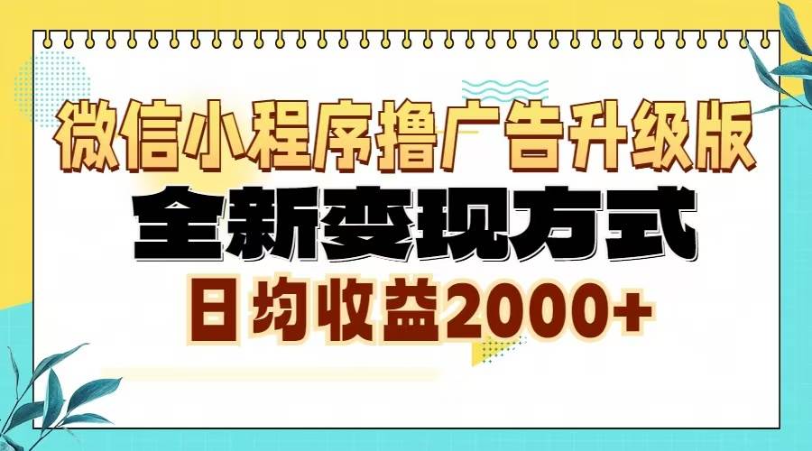 (13186期)微信小程序擼廣告升級版,全新變現方式,日均收益2000+ - 嚴選資源大全