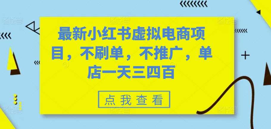 最新小紅書虛擬電商項目,不刷單,不推廣,單店一天三四百 - 嚴選資源大全