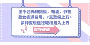 全平臺無腦搬運，短劇，影視，美女賽道皆可，7天漲粉上萬+，多種變現途徑輕松月入上萬 - 嚴選資源大全 - 嚴選資源大全