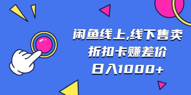 （13246期）閑魚線上,線下售賣折扣卡賺差價日入1000+ - 嚴選資源大全