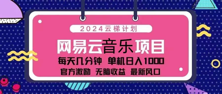 (13263期)2024云梯計(jì)劃 網(wǎng)易云音樂項(xiàng)目:每天幾分鐘 單機(jī)日入1000 官方激勵(lì) 無腦… - 嚴(yán)選資源大全