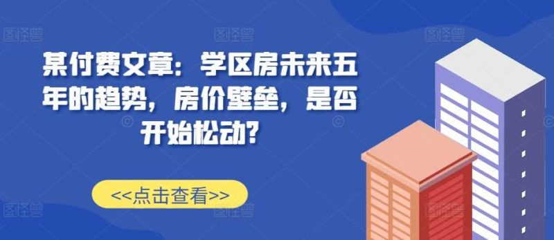 某付費文章：學區房未來五年的趨勢，房價壁壘，是否開始松動? - 嚴選資源大全 - 嚴選資源大全