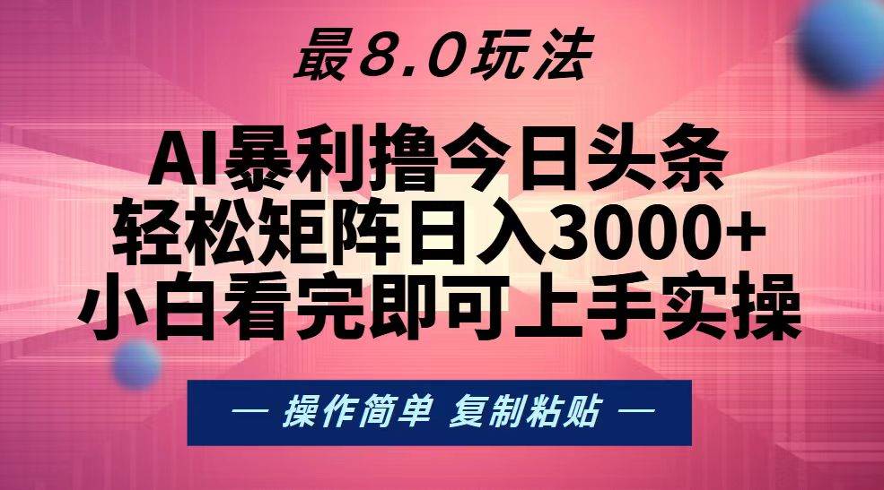 （13339期）今日頭條最新8.0玩法，輕松矩陣日入3000+ - 嚴選資源大全