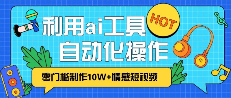 1分鐘教你利用ai工具免費制作10W+情感視頻,自動化批量操作,效率提升10倍！ - 嚴選資源大全 - 嚴選資源大全