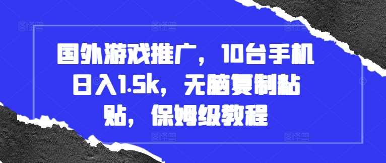 國(guó)外游戲推廣，10臺(tái)手機(jī)日入1.5k，無(wú)腦復(fù)制粘貼，保姆級(jí)教程【揭秘】 - 嚴(yán)選資源大全