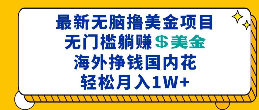 （13411期）最新海外無腦擼美金項目，無門檻躺賺美金，海外掙錢國內花，月入一萬加 - 嚴選資源大全