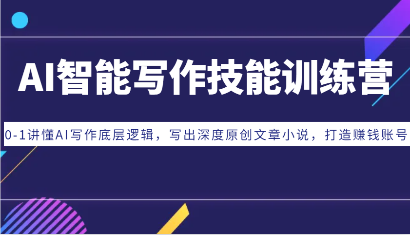 AI智能寫作技能訓練營：0-1講懂AI寫作底層邏輯，寫出深度原創(chuàng)文章小說，打造賺錢賬號 - 嚴選資源大全