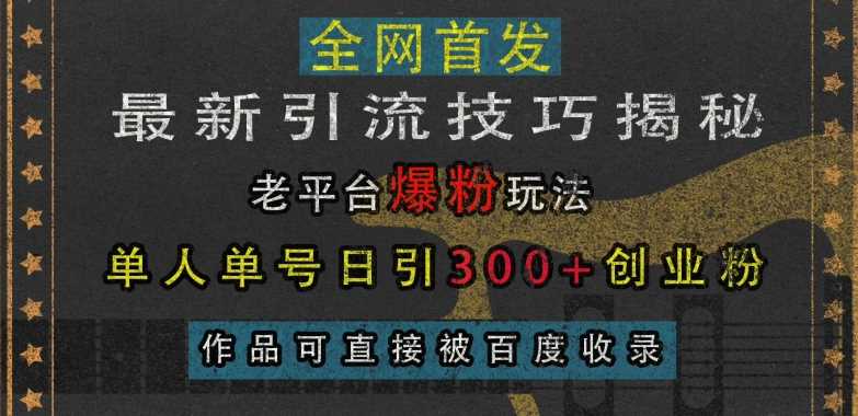 最新引流技巧揭秘,老平臺爆粉玩法,單人單號日引300+創業粉,作品可直接被百度收錄 - 嚴選資源大全