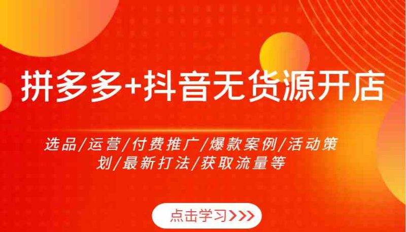 拼多多+抖音無貨源開店：選品/運營/付費推廣/爆款案例/活動策劃/最新打法/獲取流量等 - 嚴選資源大全 - 嚴選資源大全