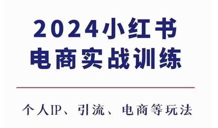 2024小紅書電商3.0實戰訓練，包含個人IP、引流、電商等玩法 - 嚴選資源大全
