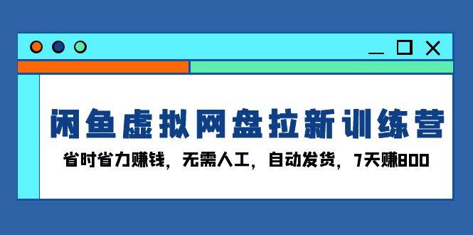 （13524期）閑魚虛擬網(wǎng)盤拉新訓練營：省時省力賺錢，無需人工，自動發(fā)貨，7天賺800 - 嚴選資源大全
