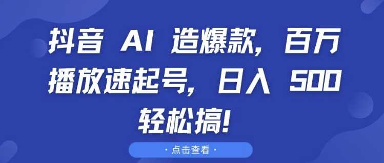 抖音 AI 造爆款,百萬播放速起號,日入5張?輕松搞【揭秘】 - 嚴選資源大全