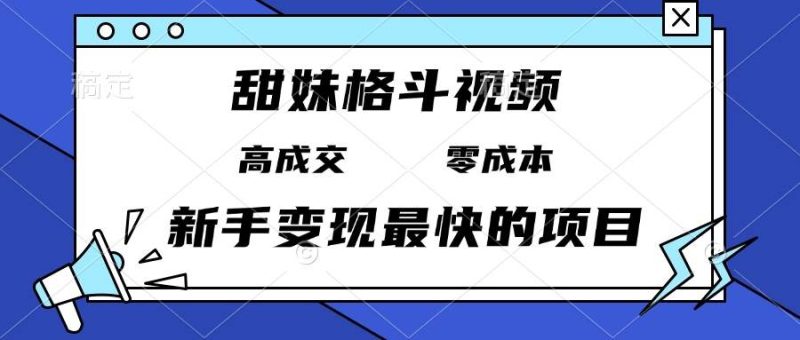 （13561期）甜妹格斗視頻，高成交零成本，，誰發誰火，新手變現最快的項目，日入3000+ - 嚴選資源大全 - 嚴選資源大全