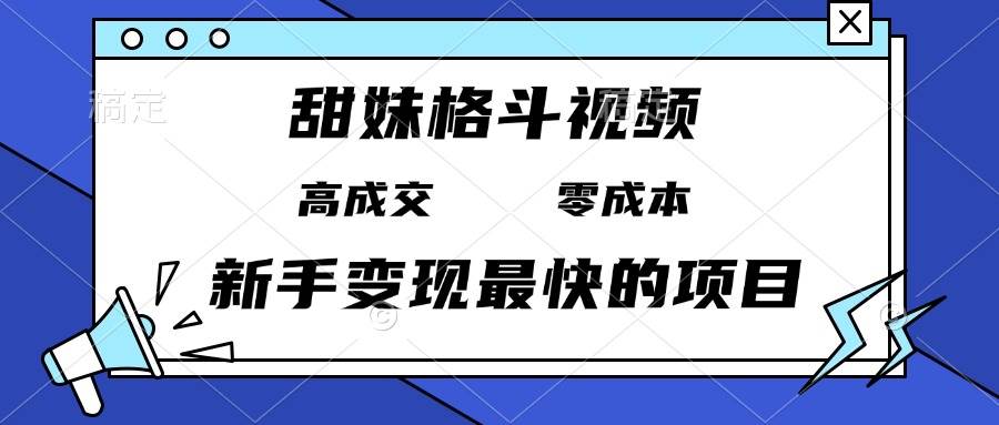 (13561期)甜妹格斗視頻,高成交零成本,,誰發誰火,新手變現最快的項目,日入3000+ - 嚴選資源大全
