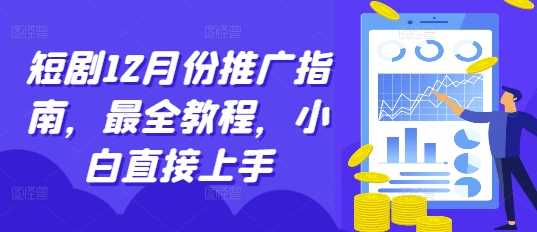 短劇12月份推廣指南,最全教程,小白直接上手 - 嚴選資源大全