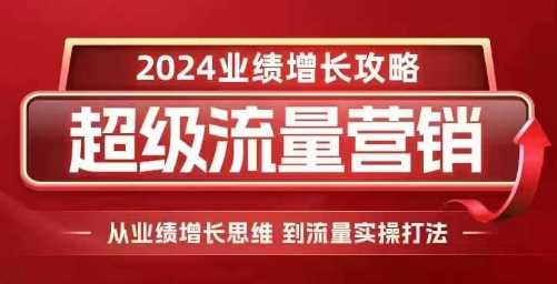 2024超級流量營銷,2024業績增長攻略,從業績增長思維到流量實操打法 - 嚴選資源大全