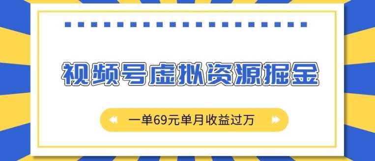 外面收費2980的項目，視頻號虛擬資源掘金，一單69元單月收益過W【揭秘】 - 嚴選資源大全