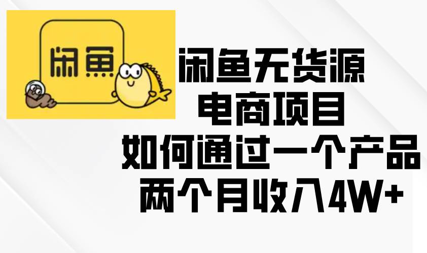 （13658期）閑魚無貨源電商項目，如何通過一個產品兩個月收入4W+ - 嚴選資源大全