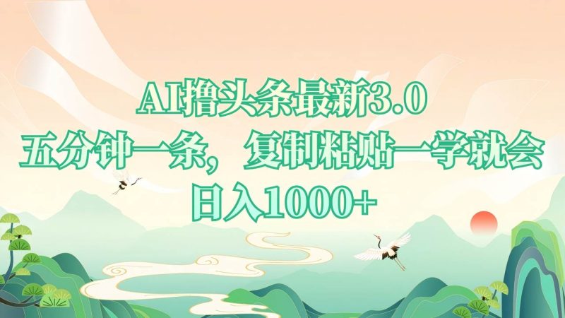 （13746期）AI擼頭條最新3.0，5分鐘一條，復制粘貼一學就會，日入1000+ - 嚴選資源大全 - 嚴選資源大全
