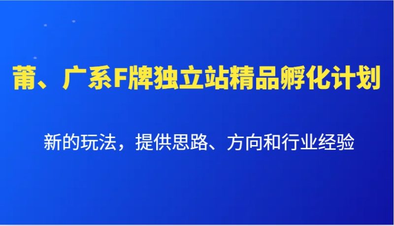 莆、廣系F牌獨立站精品孵化計劃,新的玩法,提供思路、方向和行業經驗 - 嚴選資源大全 - 嚴選資源大全