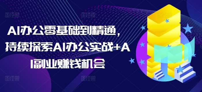 AI辦公零基礎到精通，持續探索AI辦公實戰+AI副業賺錢機會 - 嚴選資源大全