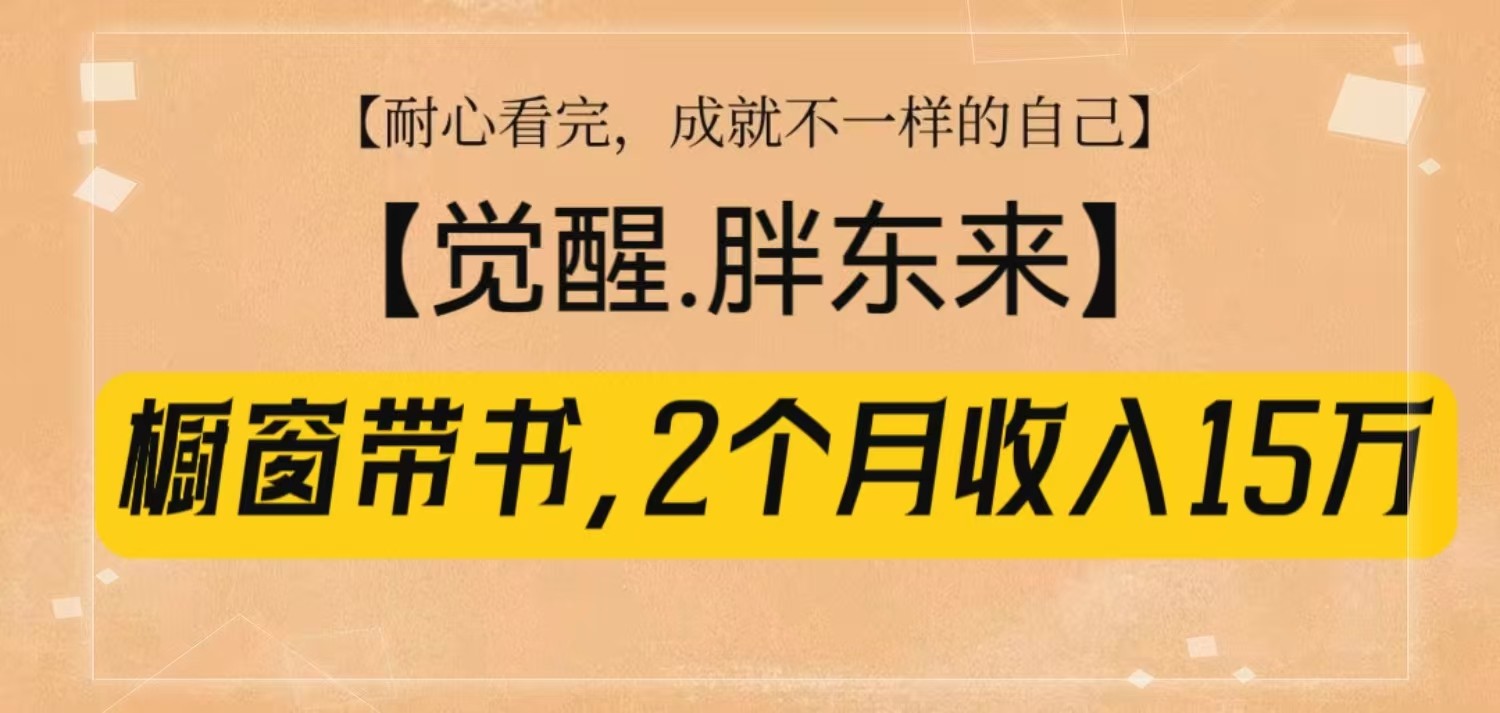 櫥窗帶書《覺醒，胖東來》，2個月收入15W，沒難度只照做！ - 嚴選資源大全