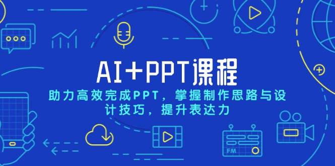 (13817期)AI+PPT課程,助力高效完成PPT,掌握制作思路與設計技巧,提升表達力 - 嚴選資源大全