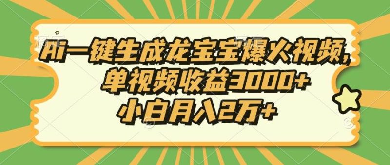 （13819期）Ai一鍵生成龍寶寶爆火視頻，單視頻收益3000+，小白月入2萬+ - 嚴選資源大全 - 嚴選資源大全