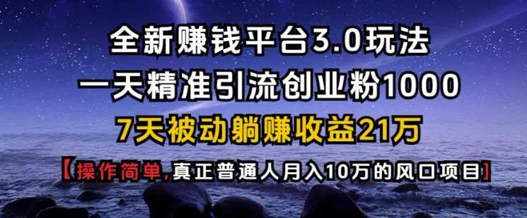 全新賺錢平臺3.0玩法一天精準引流創業粉1000.7天被動躺Z收益21W【僅揭秘】 - 嚴選資源大全