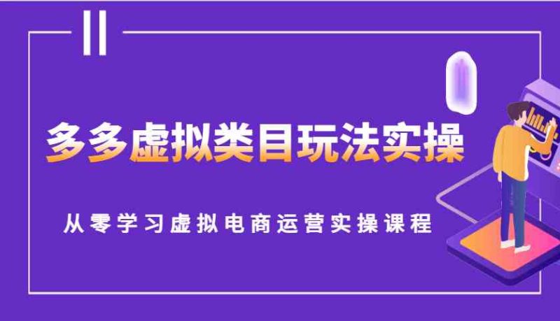 多多虛擬類目玩法實操,從零學習虛擬電商運營實操課程 - 嚴選資源大全 - 嚴選資源大全