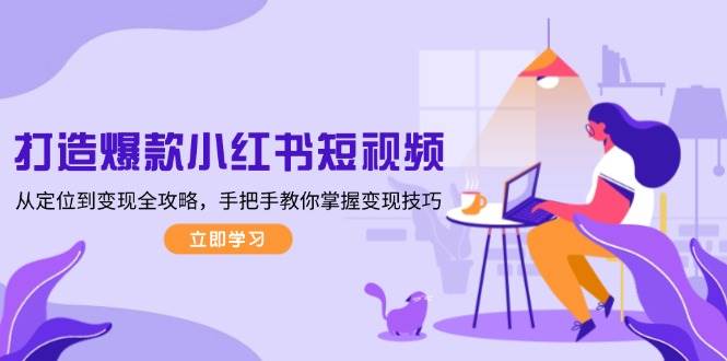 打造爆款小紅書短視頻，從定位到變現全攻略，手把手教你掌握變現技巧 - 嚴選資源大全