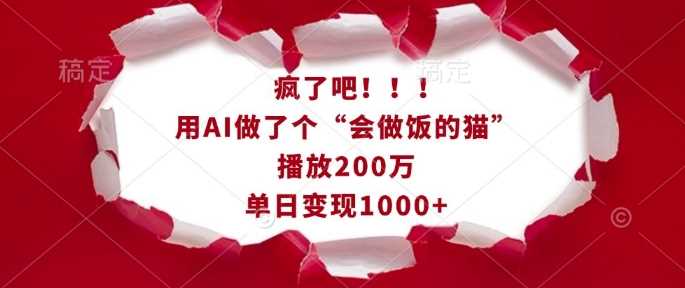 瘋了吧！用AI做了個“會做飯的貓”，播放200萬，單日變現1k - 嚴選資源大全