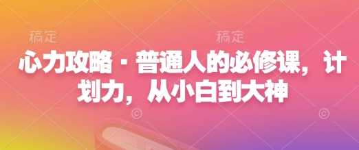 心力攻略·普通人的必修課，計劃力，從小白到大神 - 嚴選資源大全