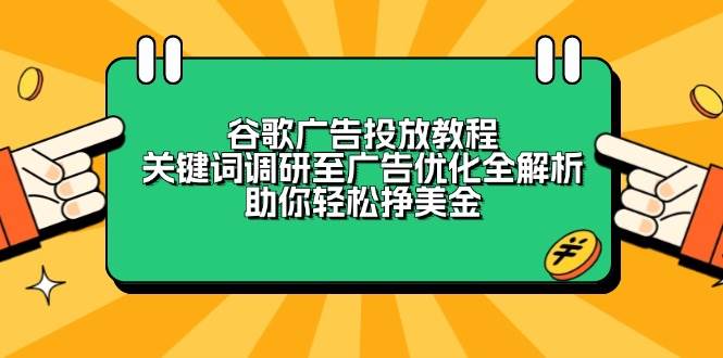 (13922期)谷歌廣告投放教程:關鍵詞調研至廣告優化全解析,助你輕松掙美金 - 嚴選資源大全
