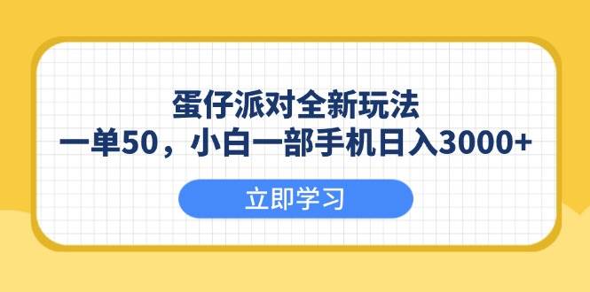 （13966期）蛋仔派對全新玩法，一單50，小白一部手機日入3000+ - 嚴選資源大全