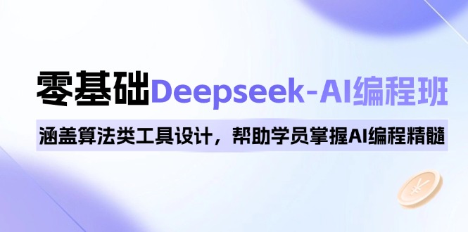 0基礎Deepseek-AI編程班,涵蓋算法類工具設計,幫助學員掌握AI編程精髓 - 嚴選資源大全