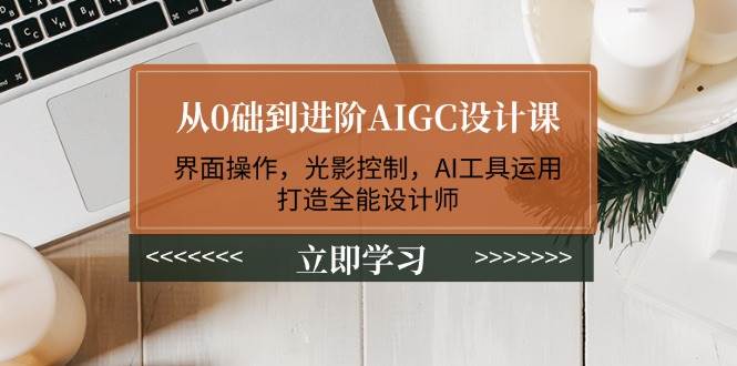 從0礎到進階AIGC設計課:界面操作,光影控制,AI工具運用,打造全能設計師 - 嚴選資源大全