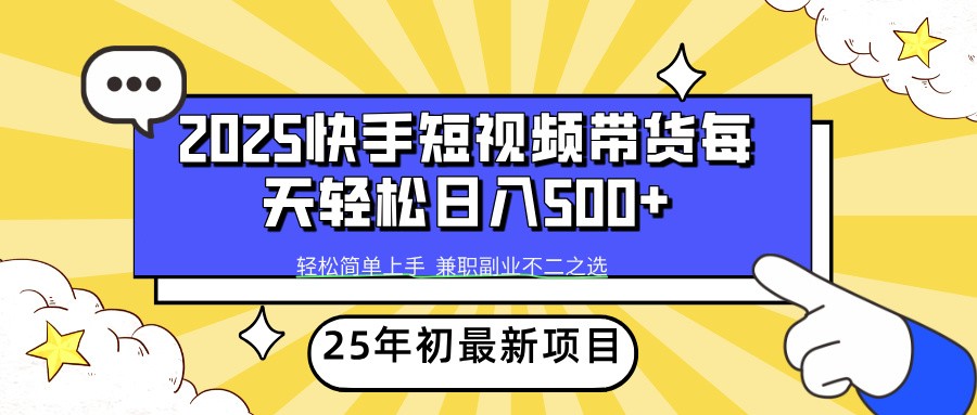 2025年初新項目快手短視頻帶貨輕松日入500+ - 嚴選資源大全